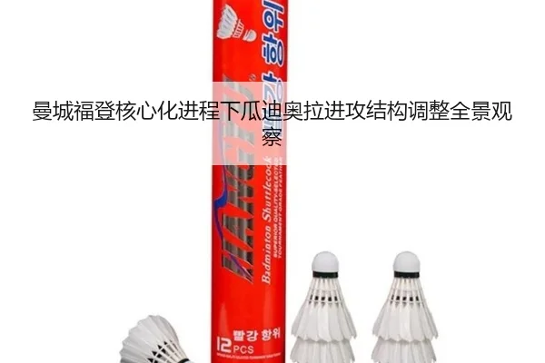 曼城福登核心化进程下瓜迪奥拉进攻结构调整全景观察